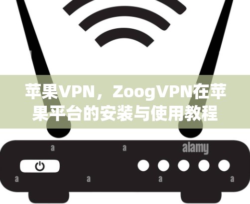 苹果VPN，ZoogVPN在苹果平台的安装与使用教程