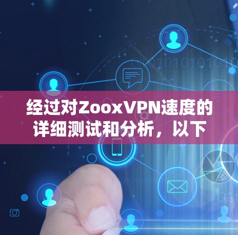 经过对ZooxVPN速度的详细测试和分析，以下是总结