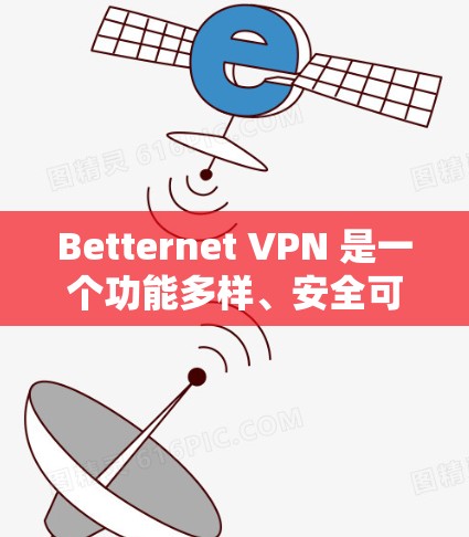 Betternet VPN 是一个功能多样、安全可靠的VPN工具，提供了多种功能来保障用户的数据安全和网络环境。以下是其主要功能的详细分析