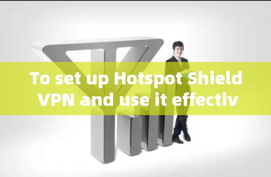 To set up Hotspot Shield VPN and use it effectively for streaming,follow these organized steps: