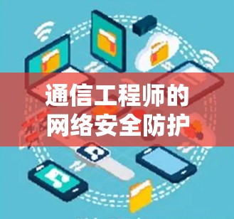 通信工程师的网络安全防护指南
