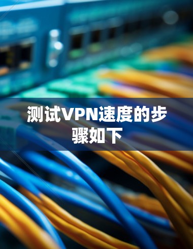 测试VPN速度的步骤如下