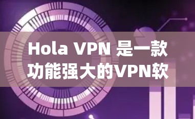 Hola VPN 是一款功能强大的VPN软件，能够帮助用户 securely连接到国外的互联网服务。以下是对 VPN 功能的评测