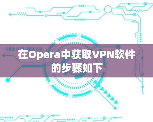 在Opera中获取VPN软件的步骤如下