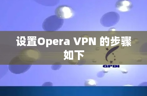 设置Opera VPN 的步骤如下