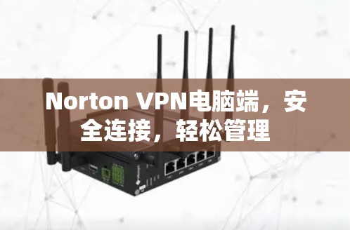 Norton VPN电脑端，安全连接，轻松管理