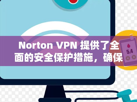 Norton VPN 提供了全面的安全保护措施，确保用户在网络环境下的安全。以下是其主要的安全保护功能