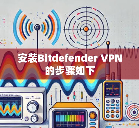 安装Bitdefender VPN的步骤如下