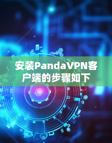 安装PandaVPN客户端的步骤如下