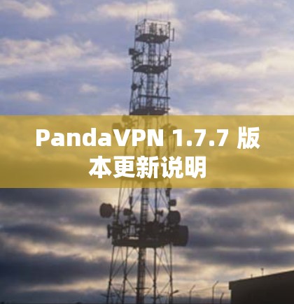 PandaVPN 1.7.7 版本更新说明