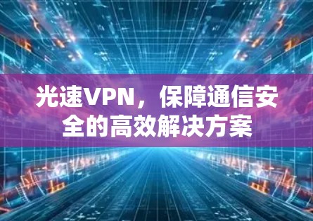光速VPN，保障通信安全的高效解决方案