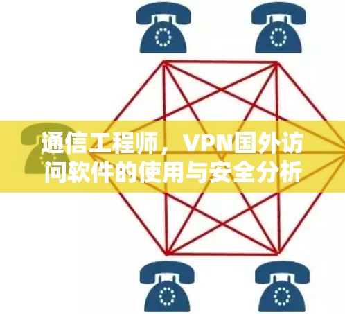 通信工程师，VPN国外访问软件的使用与安全分析