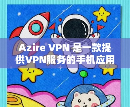 Azire VPN 是一款提供VPN服务的手机应用，旨在为用户提供安全的网络连接体验。以下是关于 Azire VPN 的详细介绍