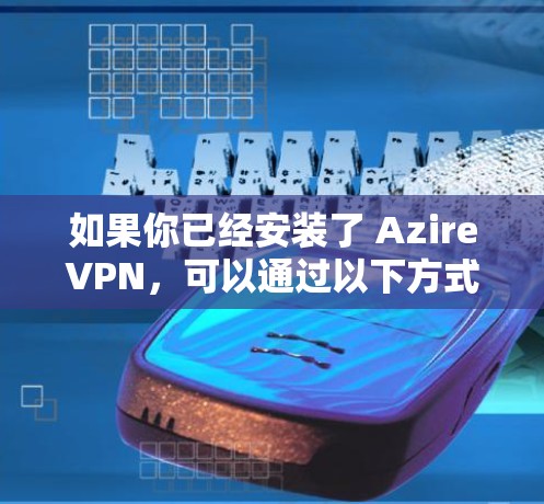 如果你已经安装了 AzireVPN，可以通过以下方式获取最新的版本信息