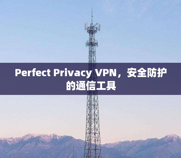 Perfect Privacy VPN，安全防护的通信工具