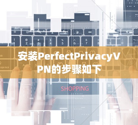 安装PerfectPrivacyVPN的步骤如下