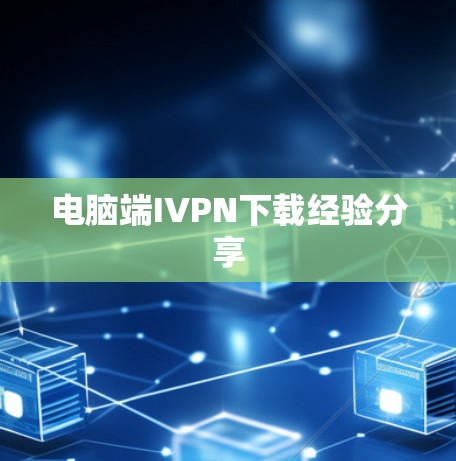 电脑端IVPN下载经验分享