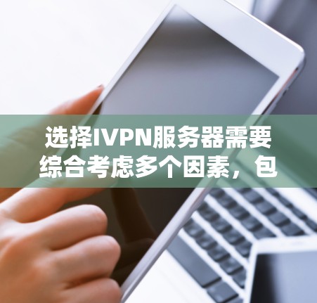选择IVPN服务器需要综合考虑多个因素，包括需求、配置、提供商、监控和管理工具等。以下是一步步的解决方案