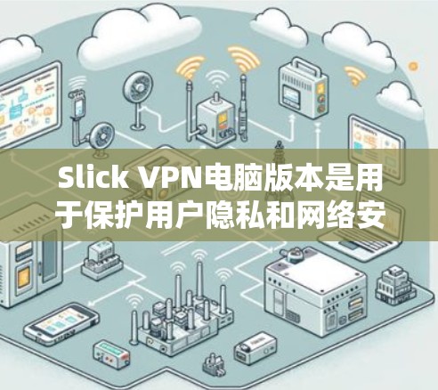 Slick VPN电脑版本是用于保护用户隐私和网络安全的软件,主要功能包括隐私过滤、IP过滤、端口限制、加密和安全设置等。以下是详细介绍 Slick VPN电脑版本是用于保护用户隐私和网络安全的软件,主要功能包括隐私过滤、IP过滤、端口限制、加密和安全设置等。以下是详细介绍