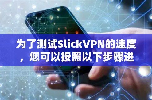 为了测试SlickVPN的速度，您可以按照以下步骤进行