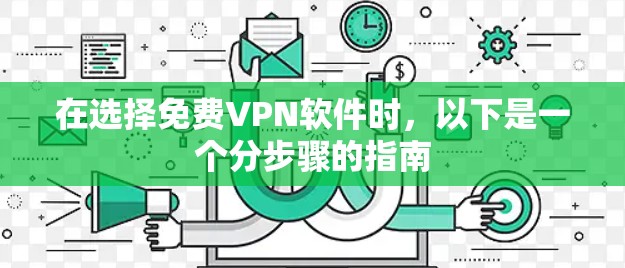 在选择免费VPN软件时，以下是一个分步骤的指南