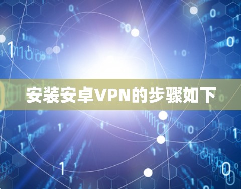 安装安卓VPN的步骤如下