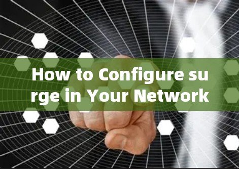 How to Configure surge in Your Network:A Comprehensive Guide