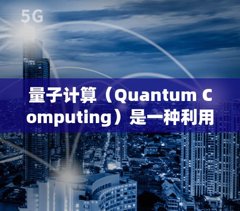 量子计算（Quantum Computing）是一种利用量子力学原理进行信息处理的技术。与经典计算相比，量子计算在某些问题上具有显著的优势，尤其是在处理复杂且大量数据的场景