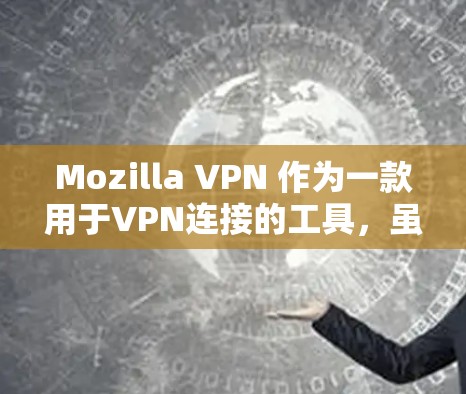 Mozilla VPN 作为一款用于VPN连接的工具，虽然在某些方面能够提供安全的连接体验，但其隐私保护功能也受到一定的限制。以下是Mozilla VPN 在隐私保护方面的分析