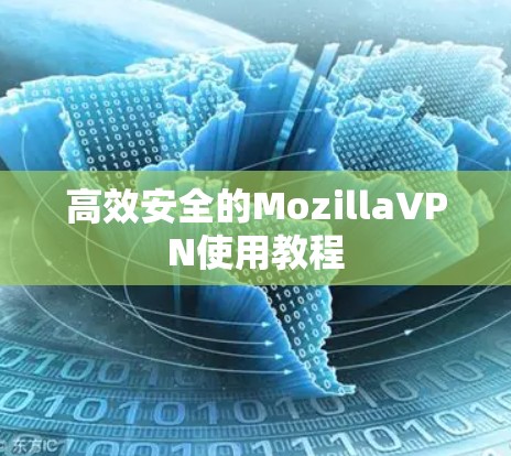 高效安全的MozillaVPN使用教程