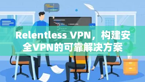 Relentless VPN,构建安全VPN的可靠解决方案 Relentless VPN,构建安全VPN的可靠解决方案