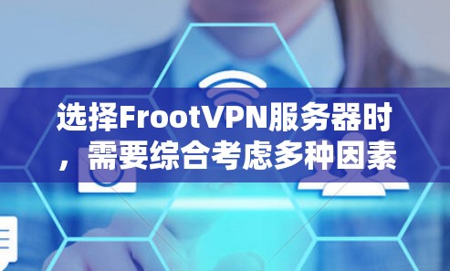 选择FrootVPN服务器时,需要综合考虑多种因素,包括服务器的类型、功能、安全性、速度、兼容性以及付费或免费的选项。以下是一些关键点和推荐,帮助你选择合适的FrootVPN服务器 选择FrootVPN服务器时,需要综合考虑多种因素,包括服务器的类型、功能、安全性、速度、兼容性以及付费或免费的选项。以下是一些关键点和推荐,帮助你选择合适的FrootVPN服务器