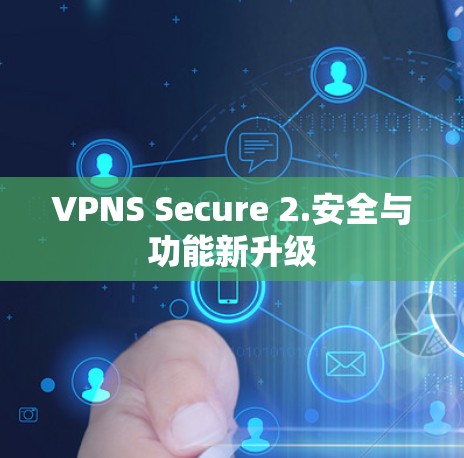 VPNS Secure 2.安全与功能新升级