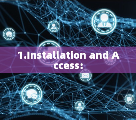 1.Installation and Access: