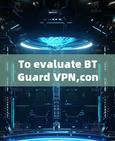 To evaluate BTGuard VPN,consider the following comprehensive approach: