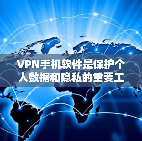 VPN手机软件是保护个人数据和隐私的重要工具，以下是根据您的需求整理的VPN软件介绍和操作指南