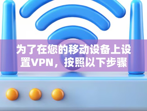 为了在您的移动设备上设置VPN，按照以下步骤操作