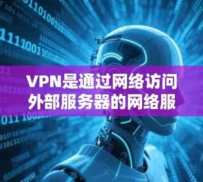 VPN是通过网络访问外部服务器的网络服务，提供了安全、便捷的连接方式。以下是基于上述思考的VPN学习指南