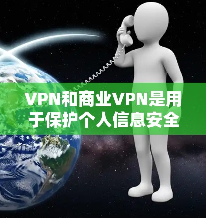 VPN和商业VPN是用于保护个人信息安全的网络服务，主要针对商业目的。以下是一些常见的VPN推荐，你可以根据自己的需求选择适合的