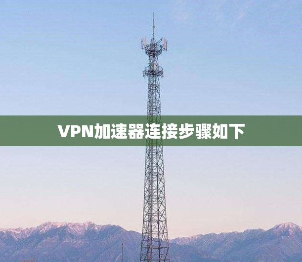 VPN加速器连接步骤如下