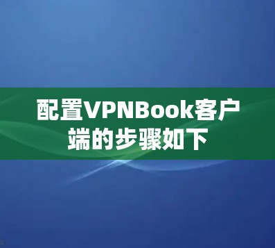 配置VPNBook客户端的步骤如下