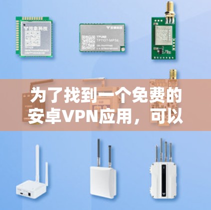 为了找到一个免费的安卓VPN应用，可以按照以下步骤进行