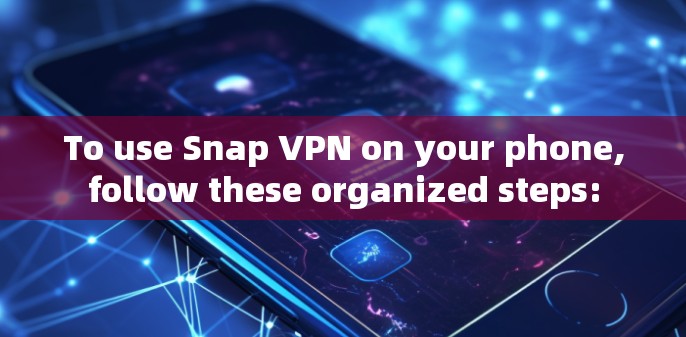 To use Snap VPN on your phone,follow these organized steps: