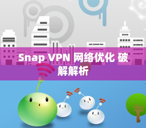 Snap VPN 网络优化 破解解析