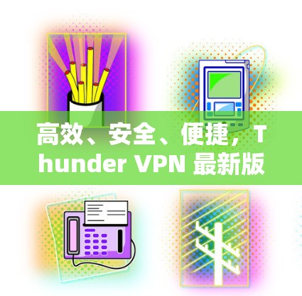 高效、安全、便捷，Thunder VPN 最新版本