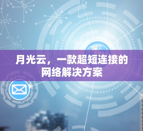 月光云，一款超短连接的网络解决方案