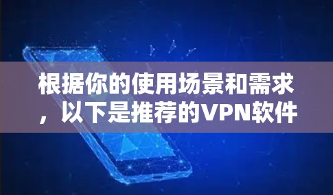 根据你的使用场景和需求，以下是推荐的VPN软件