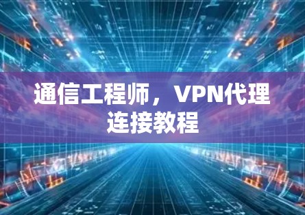通信工程师，VPN代理连接教程