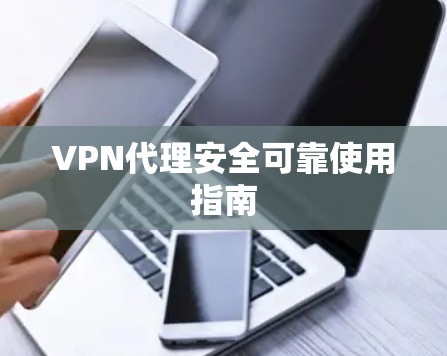VPN代理安全可靠使用指南