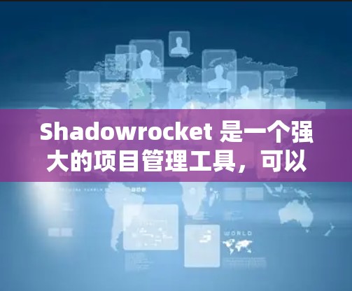 Shadowrocket 是一个强大的项目管理工具，可以帮助你创建、管理、跟踪和发布项目。如果你需要添加新的 shadowrocket 节点，可以按照以下步骤进行